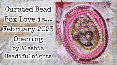 Curated Bead Box Love is    February 2023 Opening